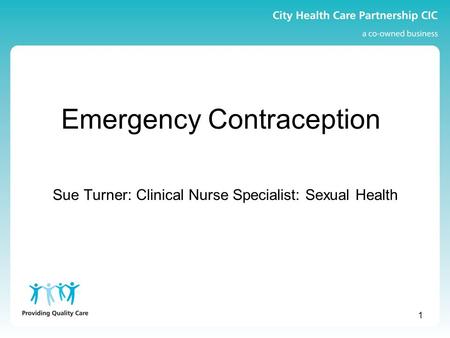 Emergency Contraception Sue Turner: Clinical Nurse Specialist: Sexual Health 1.