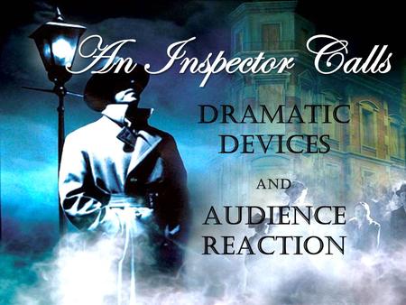An Inspector Calls Dramatic Devices and Audience Reaction.