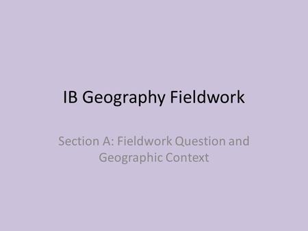 IB Geography Fieldwork Section A: Fieldwork Question and Geographic Context.