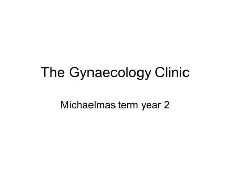 The Gynaecology Clinic Michaelmas term year 2. This session will: Cover definitions of amenorrhoea and oligomenorrhoea Explain the genetic, anatomical.