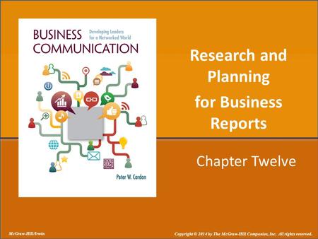 Chapter Twelve Research and Planning for Business Reports McGraw-Hill/Irwin Copyright © 2014 by The McGraw-Hill Companies, Inc. All rights reserved.