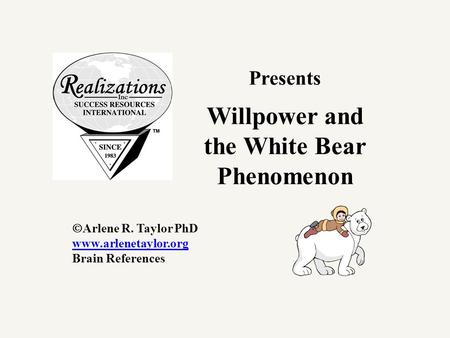 Presents Willpower and the White Bear Phenomenon  Arlene R. Taylor PhD www.arlenetaylor.org Brain References.