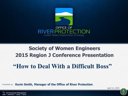 1 1 Presented by: Society of Women Engineers 2015 Region J Conference Presentation “How to Deal With a Difficult Boss” Kevin Smith, Manager of the Office.