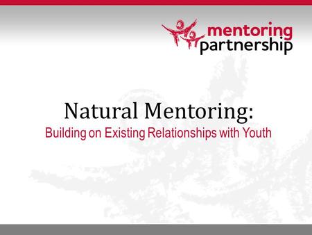 Natural Mentoring: Building on Existing Relationships with Youth.