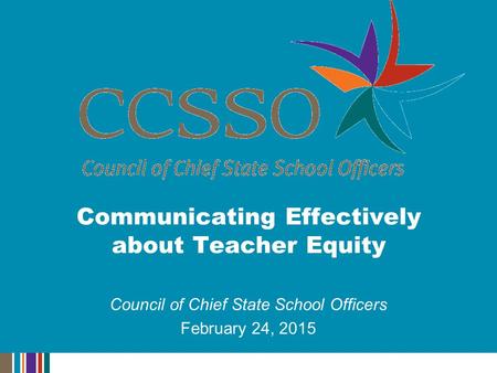Council of Chief State School Officers February 24, 2015 Communicating Effectively about Teacher Equity.