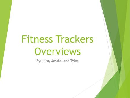 Fitness Trackers Overviews By: Lisa, Jessie, and Tyler.