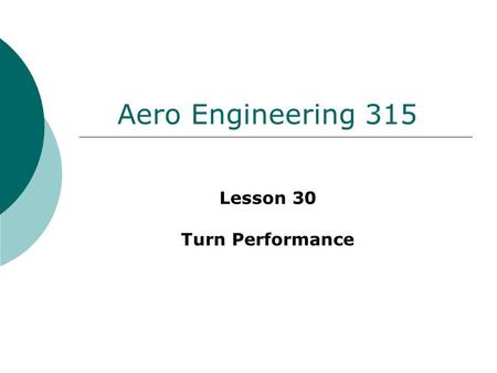 Aero Engineering 315 Lesson 30 Turn Performance. “Turning” the tables…