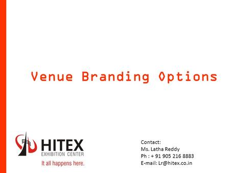 Venue Branding Options Contact: Ms. Latha Reddy Ph : + 91 905 216 8883