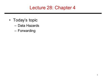 Lecture 28: Chapter 4 Today’s topic –Data Hazards –Forwarding 1.