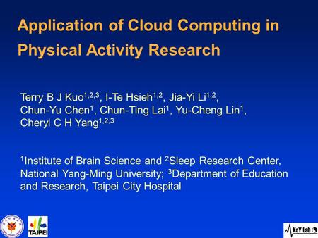 Application of Cloud Computing in Physical Activity Research Terry B J Kuo 1,2,3, I-Te Hsieh 1,2, Jia-Yi Li 1,2, Chun-Yu Chen 1, Chun-Ting Lai 1, Yu-Cheng.
