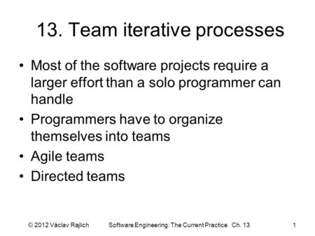 13. Team iterative processes Most of the software projects require a larger effort than a solo programmer can handle Programmers have to organize themselves.