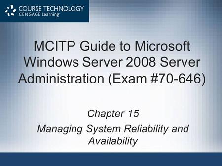 MCITP Guide to Microsoft Windows Server 2008 Server Administration (Exam #70-646) Chapter 15 Managing System Reliability and Availability.