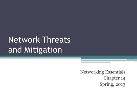 Network Threats and Mitigation Networking Essentials Chapter 14 Spring, 2013.