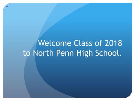 Welcome Class of 2018 to North Penn High School..