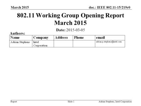 Doc.: IEEE 802.11-15/219r0 ReportAdrian Stephens, Intel Corporation 802.11 Working Group Opening Report March 2015 Date: 2015-03-05 Authors: March 2015.