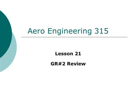Aero Engineering 315 Lesson 21 GR#2 Review. GR Breakdown  150 points total  25 multiple choice/matching Mostly conceptual 3 short work outs  2 long.