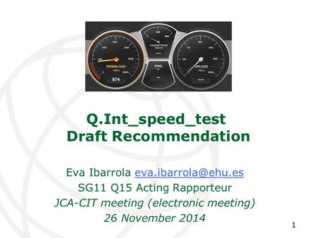 Q.Int_speed_test Draft Recommendation Eva Ibarrola SG11 Q15 Acting Rapporteur JCA-CIT meeting (electronic meeting)