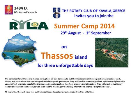 2484 D. DG. Kostas Karvounis THE ROTARY CLUB OF KAVALA,GREECE invites you to join the Summer Camp 2014 29 th August - 1 st September on Thassos island.