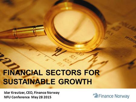 FINANCIAL SECTORS FOR SUSTAINABLE GROWTH Idar Kreutzer, CEO, Finance Norway NFU Conference May 28 2015.