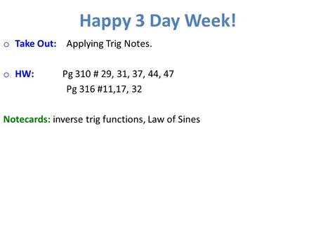 Happy 3 Day Week! Take Out: Applying Trig Notes.