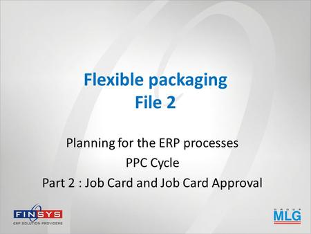 Flexible packaging File 2 Planning for the ERP processes PPC Cycle Part 2 : Job Card and Job Card Approval.