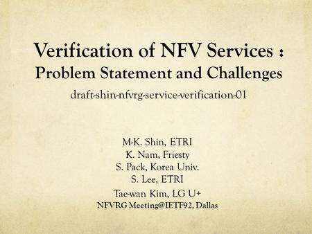 NFVRG Meeting@IETF92, Dallas Verification of NFV Services : Problem Statement and Challenges draft-shin-nfvrg-service-verification-01 M-K. Shin, ETRI.