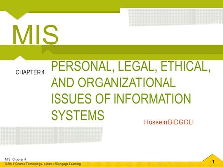 1 MIS, Chapter 4 ©2011 Course Technology, a part of Cengage Learning PERSONAL, LEGAL, ETHICAL, AND ORGANIZATIONAL ISSUES OF INFORMATION SYSTEMS CHAPTER.