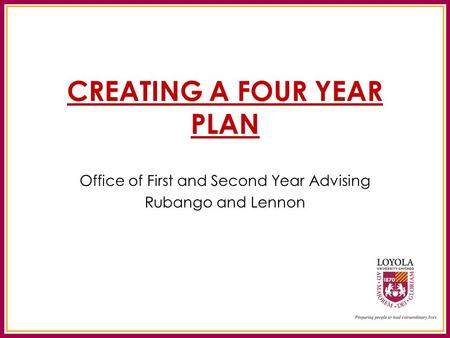 CREATING A FOUR YEAR PLAN Office of First and Second Year Advising Rubango and Lennon.