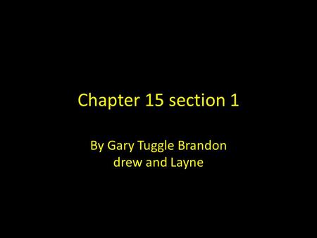 Chapter 15 section 1 By Gary Tuggle Brandon drew and Layne.