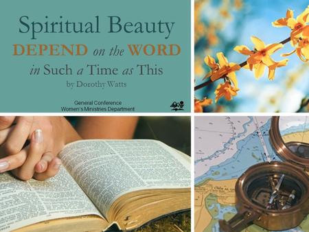 Spiritual Beauty DEPEND on the WORD in Such a Time as This by Dorothy Watts General Conference Women’s Ministries Department.