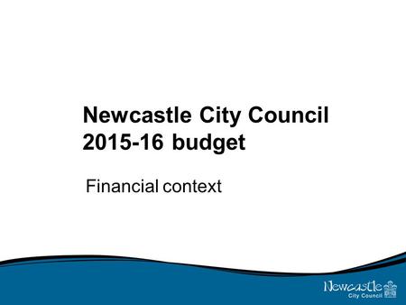 Newcastle City Council 2015-16 budget Financial context.