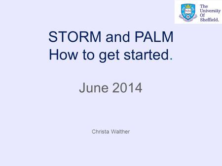 STORM and PALM How to get started. June 2014 Christa Walther.