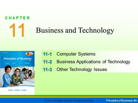 © 2012 Cengage Learning. All Rights Reserved. Principles of Business, 8e C H A P T E R 11 SLIDE 1 11-1 11-1Computer Systems 11-2 11-2Business Applications.