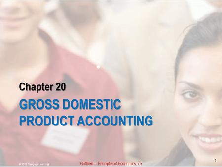Chapter 20 GROSS DOMESTIC PRODUCT ACCOUNTING Gottheil — Principles of Economics, 7e © 2013 Cengage Learning 1.