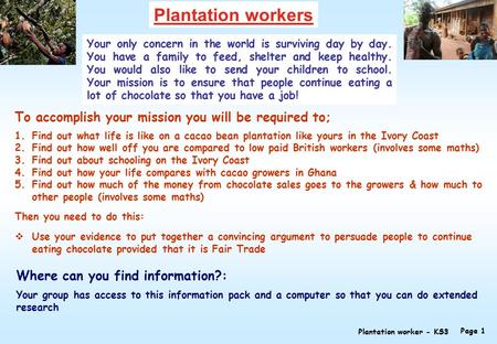 Plantation workers Your only concern in the world is surviving day by day. You have a family to feed, shelter and keep healthy. You would also like to.