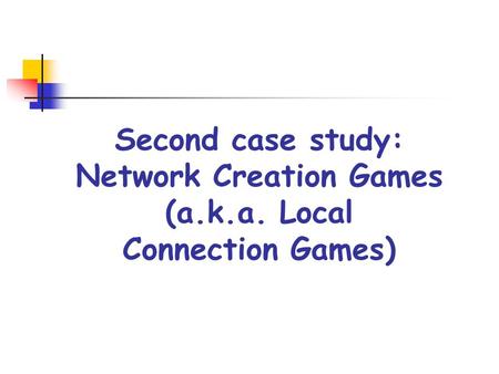 Second case study: Network Creation Games (a.k.a. Local Connection Games)