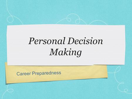 Career Preparedness Personal Decision Making. Objectives: Demonstrate knowledge of opportunity costs. Demonstrate knowledge of tradeoffs. Demonstrate.