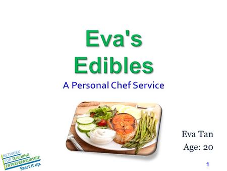 1 Eva Tan Age: 20. 2 Mission Statement  Eva’s Edibles, a personal chef service, will provide busy professionals with healthy and delicious dinners that.