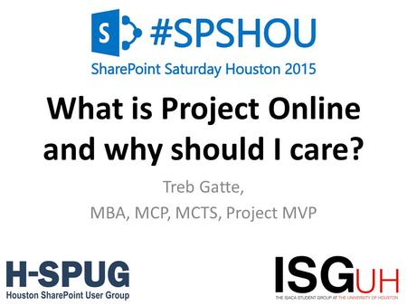 0 What is Project Online and why should I care? Treb Gatte, MBA, MCP, MCTS, Project MVP.