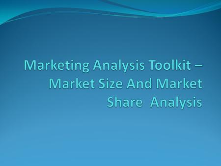 Estimation of Market Size Existing Products – Sales Forecast New Product – Assessment of Market Opportunity Calculate – Market penetration rates Product.