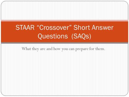 What they are and how you can prepare for them. STAAR “Crossover” Short Answer Questions (SAQs)