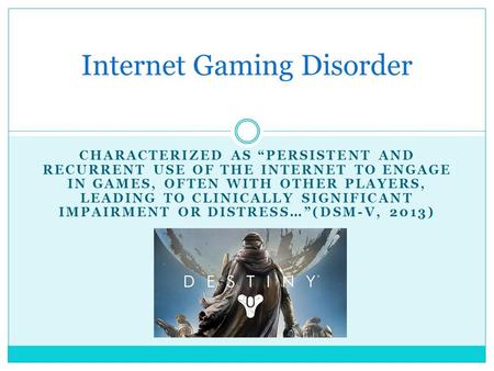 CHARACTERIZED AS “PERSISTENT AND RECURRENT USE OF THE INTERNET TO ENGAGE IN GAMES, OFTEN WITH OTHER PLAYERS, LEADING TO CLINICALLY SIGNIFICANT IMPAIRMENT.
