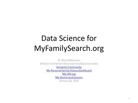 Data Science for MyFamilySearch.org Dr. Brand Niemann Director and Senior Data Scientist/Data Journalist Semantic Community My Personal Family History.