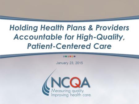 Holding Health Plans & Providers Accountable for High-Quality, Patient-Centered Care January 23, 2015.