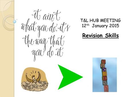 T&L HUB MEETING 12 th January 2015 Revision Skills.