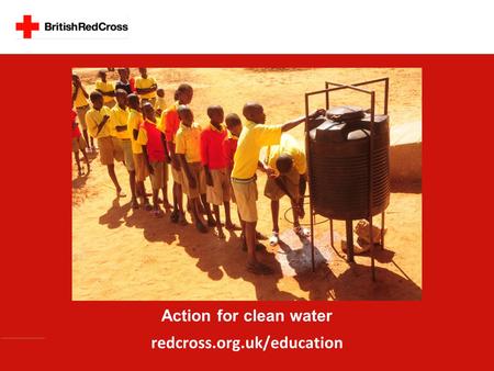 Action for clean water redcross.org.uk/education.