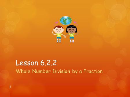 Lesson 6.2.2 Whole Number Division by a Fraction 1.