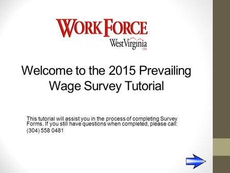 Welcome to the 2015 Prevailing Wage Survey Tutorial This tutorial will assist you in the process of completing Survey Forms. If you still have questions.