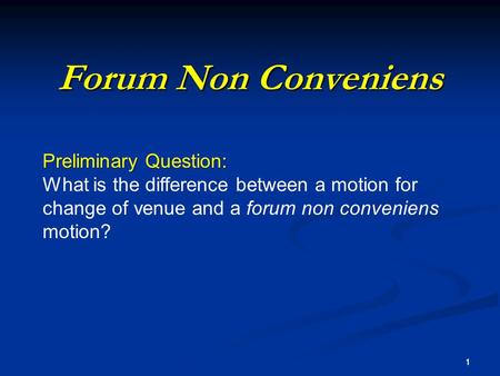 1 Forum Non Conveniens 1 Preliminary Question: What is the difference between a motion for change of venue and a forum non conveniens motion?