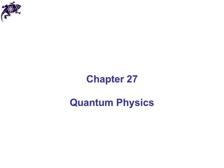 Chapter 27 Quantum Physics. Need for Quantum Physics Problems remained that classical mechanics couldn’t explain: Blackbody radiation – electromagnetic.